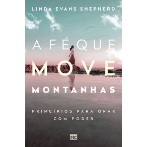 A-fe-que-move-montanhas-principios-para-orar-com-poder